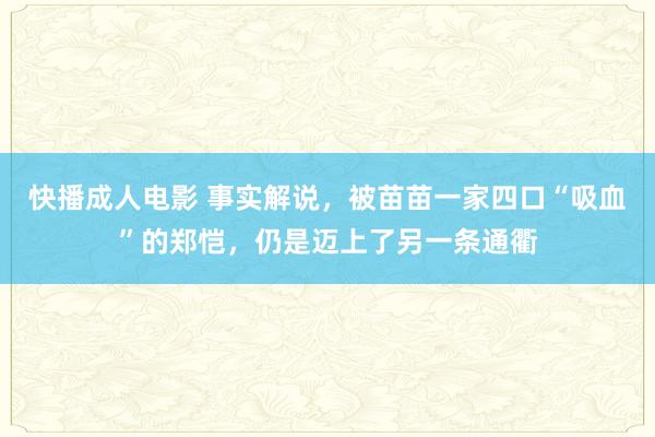 快播成人电影 事实解说，被苗苗一家四口“吸血”的郑恺，仍是迈上了另一条通衢